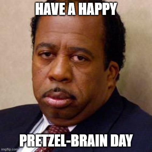 Stanley, from The Office, wishes you a happy pretel-brain day